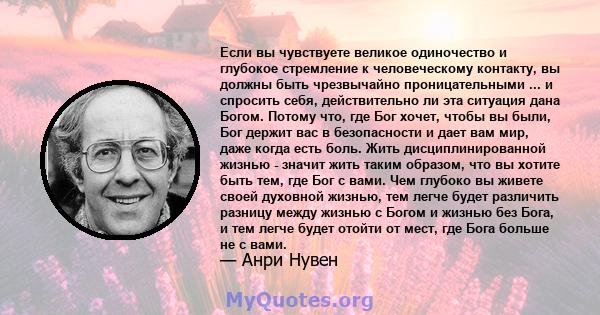 Если вы чувствуете великое одиночество и глубокое стремление к человеческому контакту, вы должны быть чрезвычайно проницательными ... и спросить себя, действительно ли эта ситуация дана Богом. Потому что, где Бог хочет, 