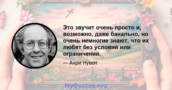 Это звучит очень просто и, возможно, даже банально, но очень немногие знают, что их любят без условий или ограничений.