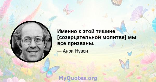 Именно к этой тишине [созерцательной молитве] мы все призваны.