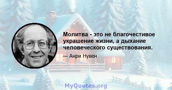 Молитва - это не благочестивое украшение жизни, а дыхание человеческого существования.