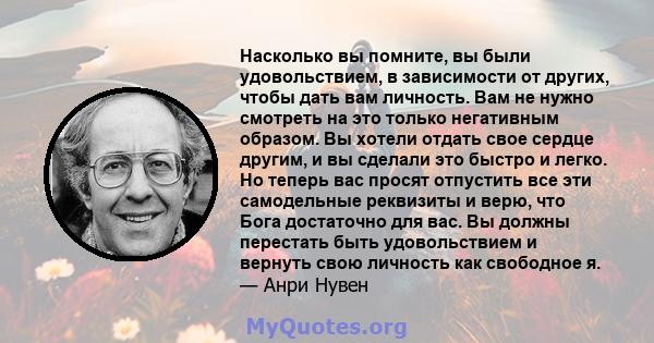 Насколько вы помните, вы были удовольствием, в зависимости от других, чтобы дать вам личность. Вам не нужно смотреть на это только негативным образом. Вы хотели отдать свое сердце другим, и вы сделали это быстро и