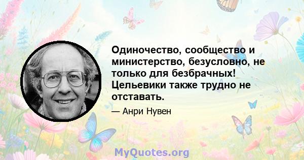 Одиночество, сообщество и министерство, безусловно, не только для безбрачных! Цельевики также трудно не отставать.