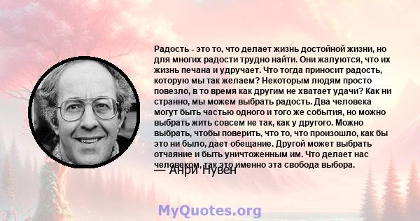 Радость - это то, что делает жизнь достойной жизни, но для многих радости трудно найти. Они жалуются, что их жизнь печана и удручает. Что тогда приносит радость, которую мы так желаем? Некоторым людям просто повезло, в