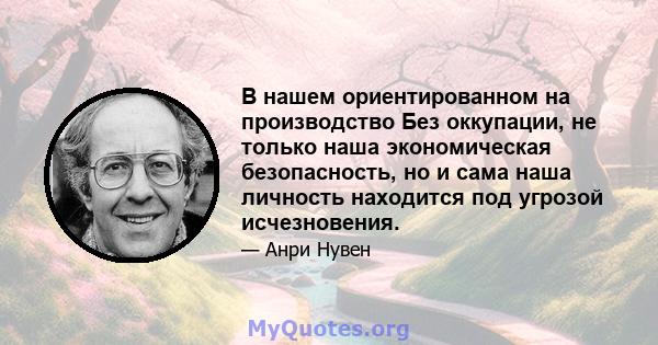 В нашем ориентированном на производство Без оккупации, не только наша экономическая безопасность, но и сама наша личность находится под угрозой исчезновения.