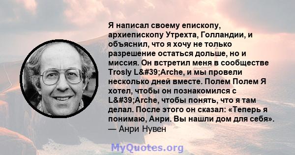 Я написал своему епископу, архиепископу Утрехта, Голландии, и объяснил, что я хочу не только разрешение остаться дольше, но и миссия. Он встретил меня в сообществе Trosly L'Arche, и мы провели несколько дней вместе. 