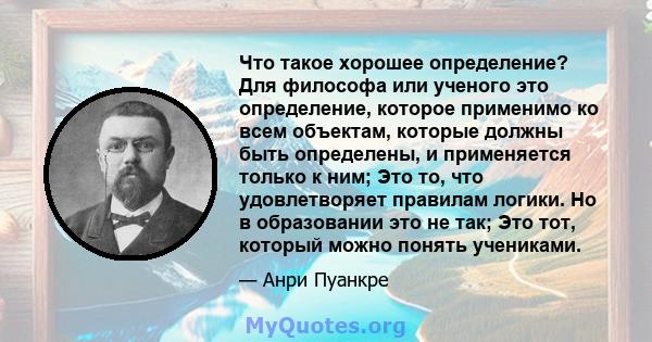 Что такое хорошее определение? Для философа или ученого это определение, которое применимо ко всем объектам, которые должны быть определены, и применяется только к ним; Это то, что удовлетворяет правилам логики. Но в