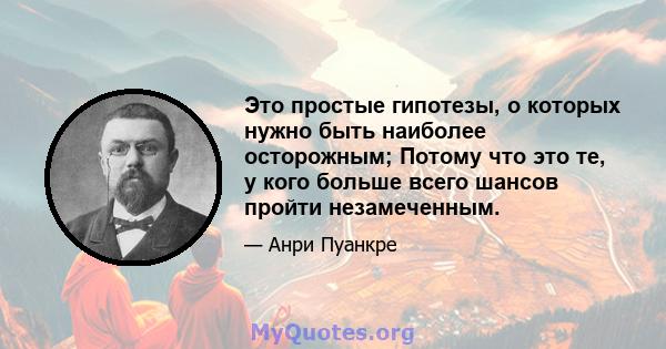 Это простые гипотезы, о которых нужно быть наиболее осторожным; Потому что это те, у кого больше всего шансов пройти незамеченным.