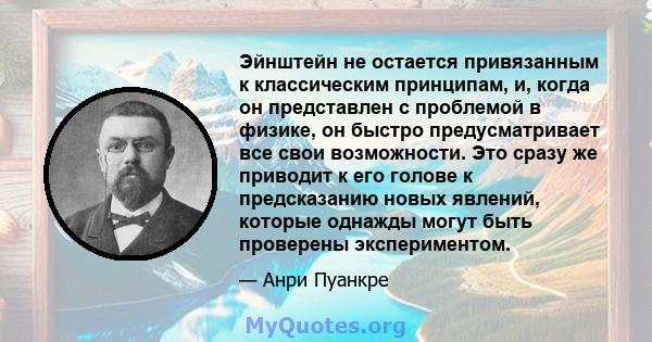 Эйнштейн не остается привязанным к классическим принципам, и, когда он представлен с проблемой в физике, он быстро предусматривает все свои возможности. Это сразу же приводит к его голове к предсказанию новых явлений,