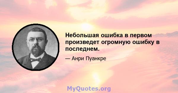 Небольшая ошибка в первом произведет огромную ошибку в последнем.