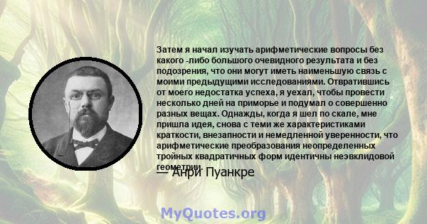 Затем я начал изучать арифметические вопросы без какого -либо большого очевидного результата и без подозрения, что они могут иметь наименьшую связь с моими предыдущими исследованиями. Отвратившись от моего недостатка