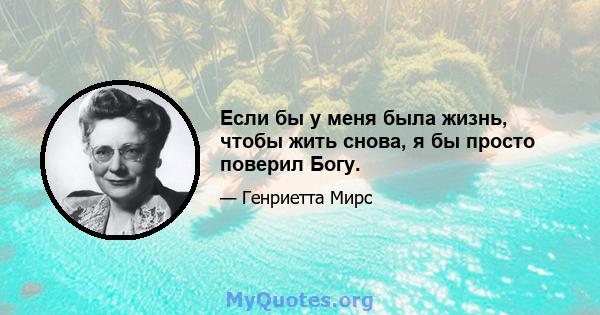 Если бы у меня была жизнь, чтобы жить снова, я бы просто поверил Богу.