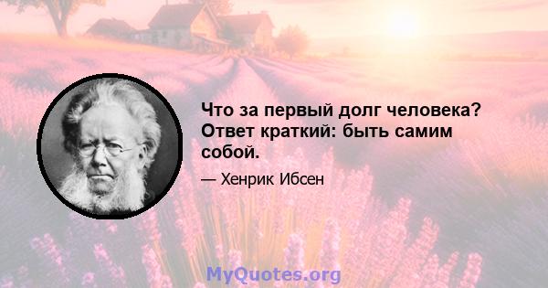 Что за первый долг человека? Ответ краткий: быть самим собой.