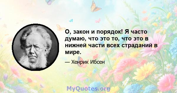 О, закон и порядок! Я часто думаю, что это то, что это в нижней части всех страданий в мире.