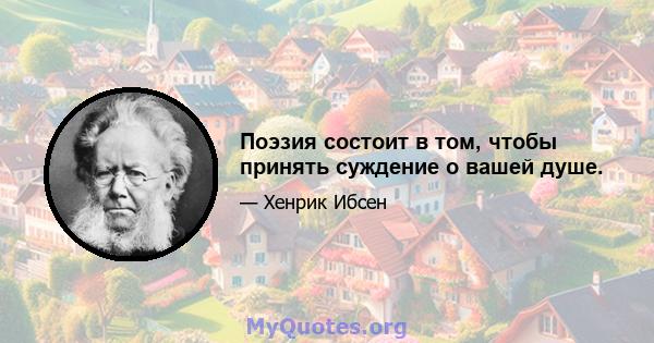 Поэзия состоит в том, чтобы принять суждение о вашей душе.