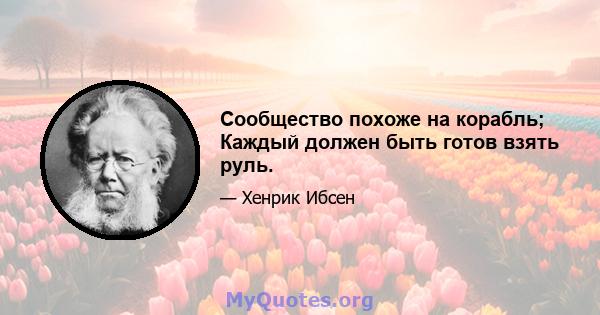 Сообщество похоже на корабль; Каждый должен быть готов взять руль.