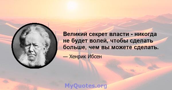 Великий секрет власти - никогда не будет волей, чтобы сделать больше, чем вы можете сделать.