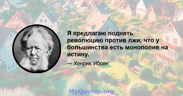 Я предлагаю поднять революцию против лжи, что у большинства есть монополия на истину.