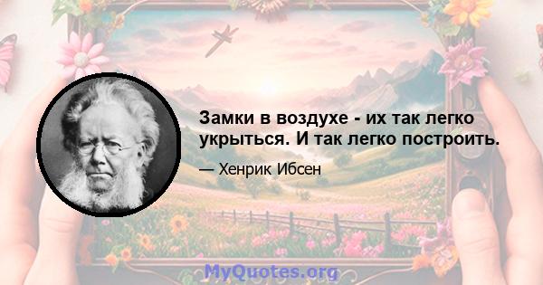 Замки в воздухе - их так легко укрыться. И так легко построить.