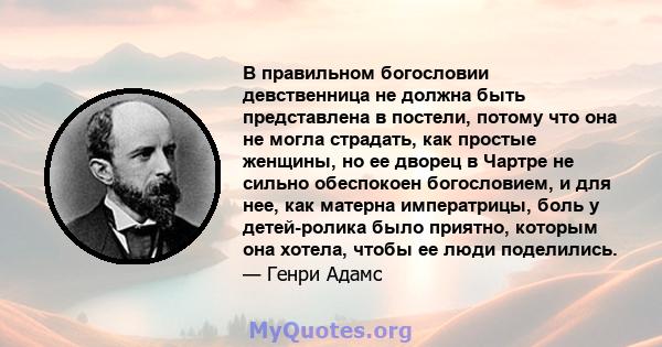 В правильном богословии девственница не должна быть представлена ​​в постели, потому что она не могла страдать, как простые женщины, но ее дворец в Чартре не сильно обеспокоен богословием, и для нее, как матерна