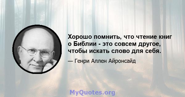 Хорошо помнить, что чтение книг о Библии - это совсем другое, чтобы искать слово для себя.