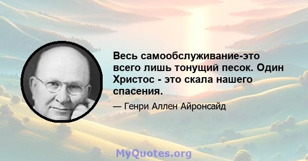 Весь самообслуживание-это всего лишь тонущий песок. Один Христос - это скала нашего спасения.