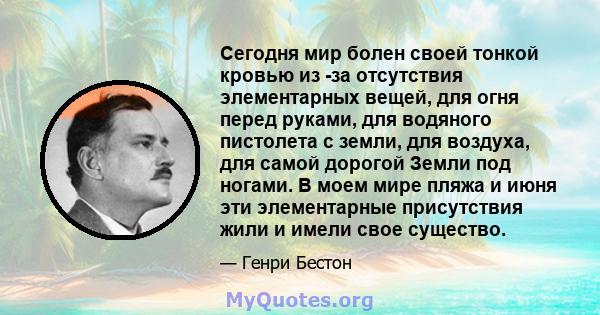 Сегодня мир болен своей тонкой кровью из -за отсутствия элементарных вещей, для огня перед руками, для водяного пистолета с земли, для воздуха, для самой дорогой Земли под ногами. В моем мире пляжа и июня эти