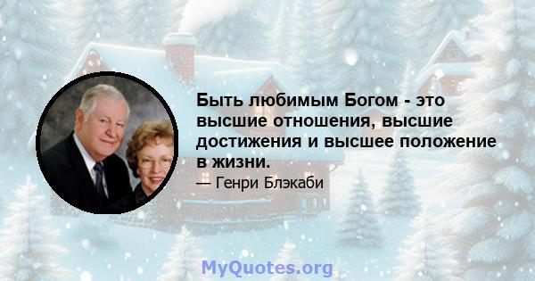 Быть любимым Богом - это высшие отношения, высшие достижения и высшее положение в жизни.