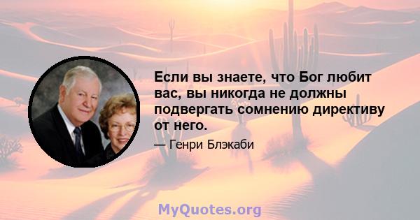 Если вы знаете, что Бог любит вас, вы никогда не должны подвергать сомнению директиву от него.