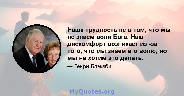 Наша трудность не в том, что мы не знаем воли Бога. Наш дискомфорт возникает из -за того, что мы знаем его волю, но мы не хотим это делать.