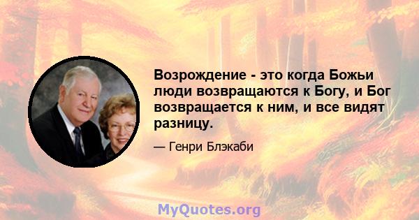 Возрождение - это когда Божьи люди возвращаются к Богу, и Бог возвращается к ним, и все видят разницу.