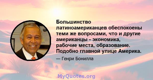 Большинство латиноамериканцев обеспокоены теми же вопросами, что и другие американцы - экономика, рабочие места, образование. Подобно главной улице Америка.