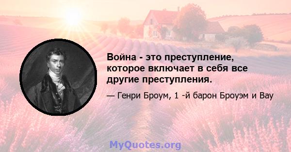 Война - это преступление, которое включает в себя все другие преступления.