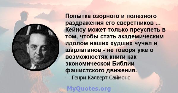 Попытка озорного и полезного раздражения его сверстников ... Кейнсу может только преуспеть в том, чтобы стать академическим идолом наших худших чучел и шарлатанов - не говоря уже о возможностях книги как экономической