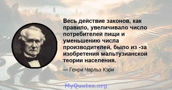 Весь действие законов, как правило, увеличивало число потребителей пищи и уменьшению числа производителей, было из -за изобретения мальтузианской теории населения.