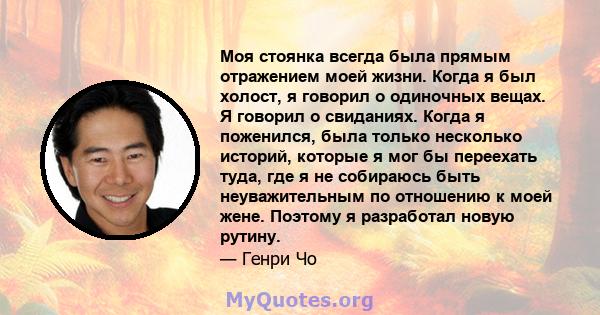 Моя стоянка всегда была прямым отражением моей жизни. Когда я был холост, я говорил о одиночных вещах. Я говорил о свиданиях. Когда я поженился, была только несколько историй, которые я мог бы переехать туда, где я не