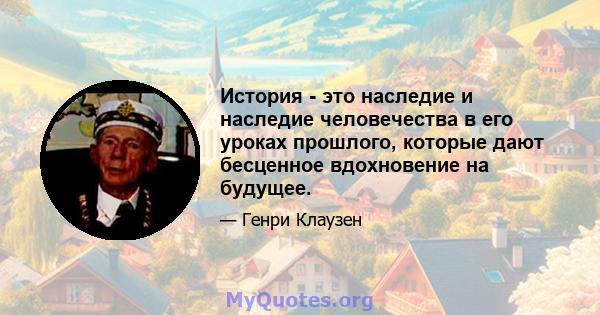 История - это наследие и наследие человечества в его уроках прошлого, которые дают бесценное вдохновение на будущее.