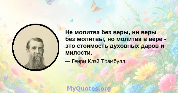 Не молитва без веры, ни веры без молитвы, но молитва в вере - это стоимость духовных даров и милости.