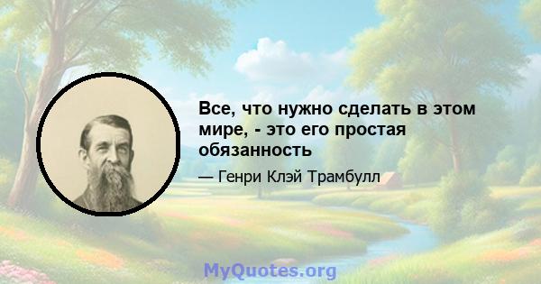 Все, что нужно сделать в этом мире, - это его простая обязанность