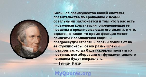 Большое преимущество нашей системы правительства по сравнению с всеми остальными заключается в том, что у нас есть письменная конституция, определяющая ее пределы и предписывающая его власти; и что, однако, на какое -то 