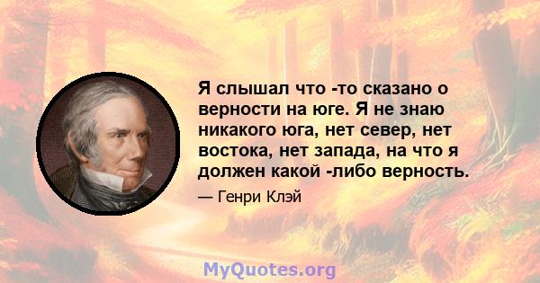 Я слышал что -то сказано о верности на юге. Я не знаю никакого юга, нет север, нет востока, нет запада, на что я должен какой -либо верность.