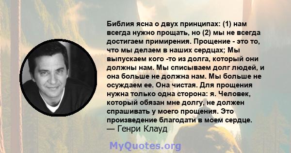 Библия ясна о двух принципах: (1) нам всегда нужно прощать, но (2) мы не всегда достигаем примирения. Прощение - это то, что мы делаем в наших сердцах; Мы выпускаем кого -то из долга, который они должны нам. Мы