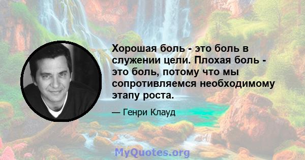 Хорошая боль - это боль в служении цели. Плохая боль - это боль, потому что мы сопротивляемся необходимому этапу роста.