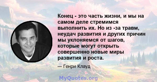 Конец - это часть жизни, и мы на самом деле стремимся выполнить их. Но из -за травм, неудач развития и других причин мы уклоняемся от шагов, которые могут открыть совершенно новые миры развития и роста.