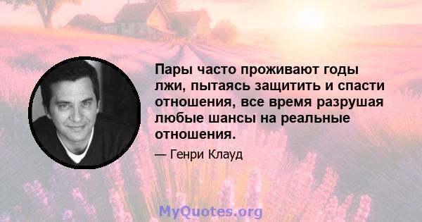 Пары часто проживают годы лжи, пытаясь защитить и спасти отношения, все время разрушая любые шансы на реальные отношения.