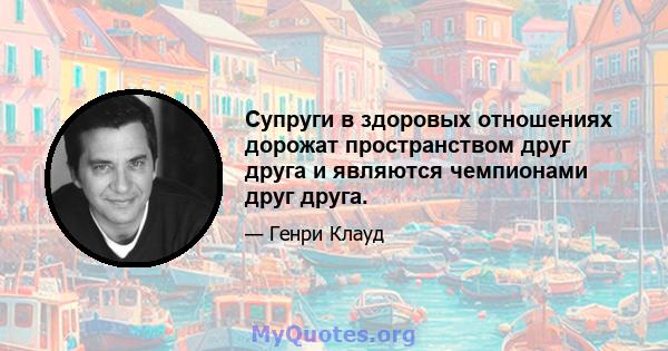 Супруги в здоровых отношениях дорожат пространством друг друга и являются чемпионами друг друга.