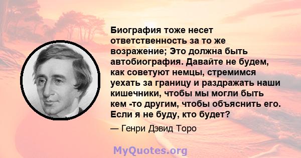 Биография тоже несет ответственность за то же возражение; Это должна быть автобиография. Давайте не будем, как советуют немцы, стремимся уехать за границу и раздражать наши кишечники, чтобы мы могли быть кем -то другим, 