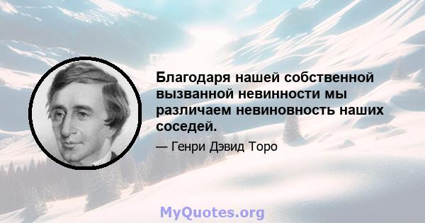 Благодаря нашей собственной вызванной невинности мы различаем невиновность наших соседей.