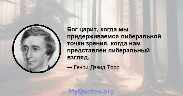 Бог царит, когда мы придерживаемся либеральной точки зрения, когда нам представлен либеральный взгляд.