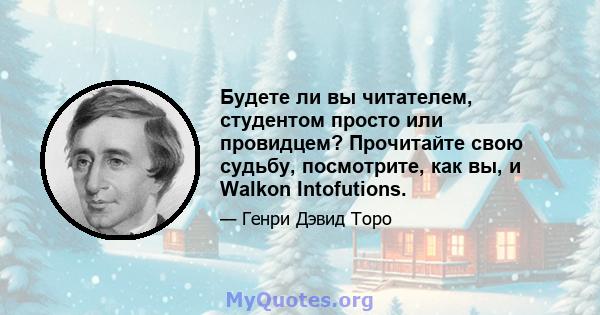 Будете ли вы читателем, студентом просто или провидцем? Прочитайте свою судьбу, посмотрите, как вы, и Walkon Intofutions.