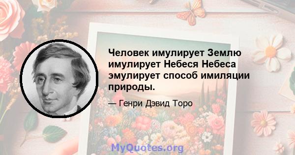 Человек имулирует Землю имулирует Небеся Небеса эмулирует способ имиляции природы.